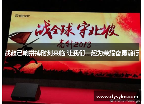 战鼓已响拼搏时刻来临 让我们一起为荣耀奋勇前行