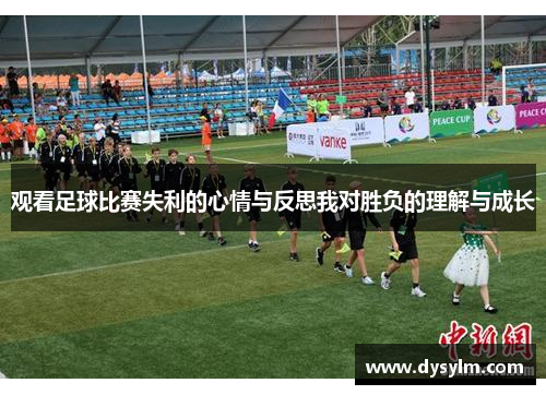 观看足球比赛失利的心情与反思我对胜负的理解与成长