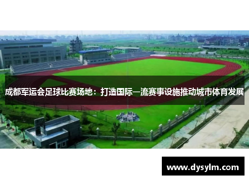 成都军运会足球比赛场地：打造国际一流赛事设施推动城市体育发展