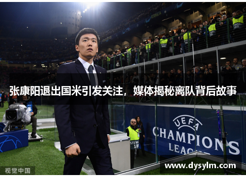 张康阳退出国米引发关注，媒体揭秘离队背后故事