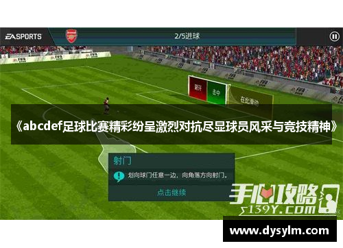 《abcdef足球比赛精彩纷呈激烈对抗尽显球员风采与竞技精神》